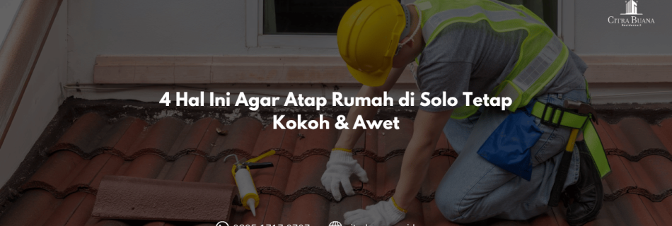 4 Hal Ini Agar Atap Rumah di Solo Tetap Kokoh & Awet