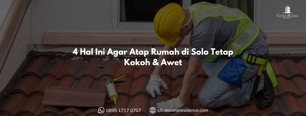 4 Hal Ini Agar Atap Rumah di Solo Tetap Kokoh & Awet
