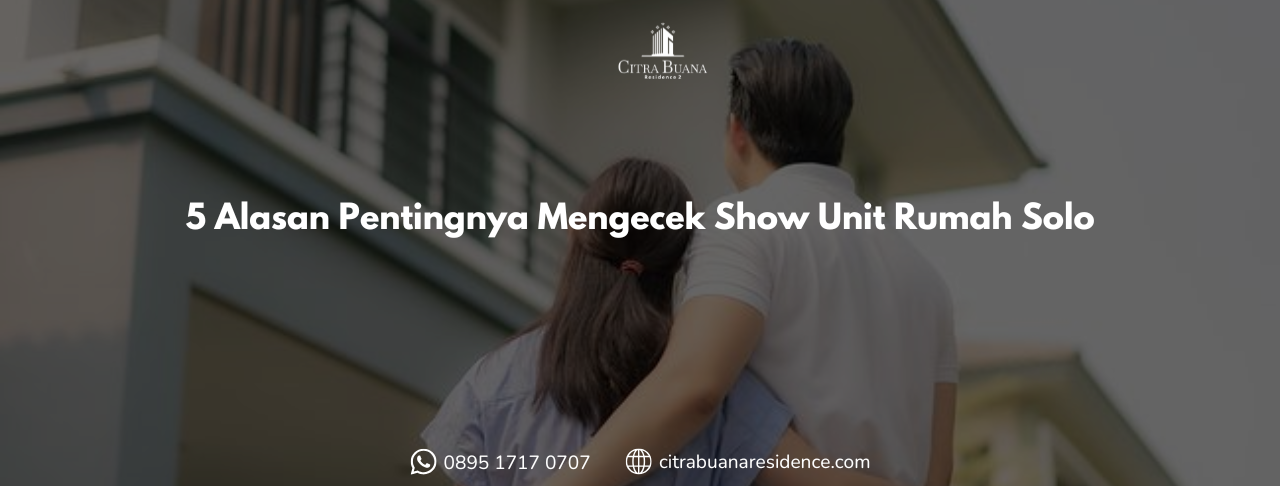 5 Alasan Pentingnya Mengecek Show Unit Rumah Solo
