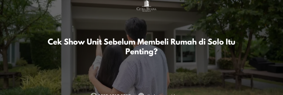 Cek Show Unit Sebelum Membeli Rumah di Solo Itu Penting
