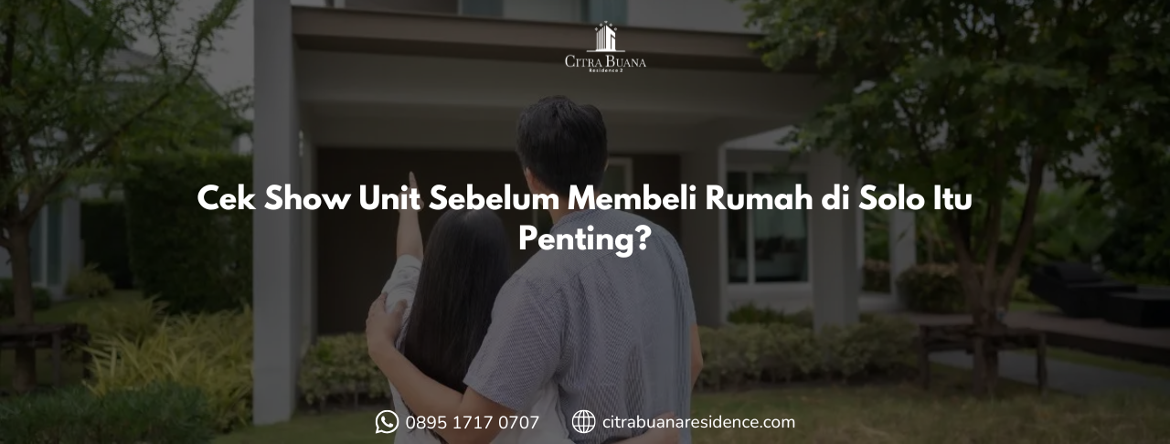 Cek Show Unit Sebelum Membeli Rumah di Solo Itu Penting