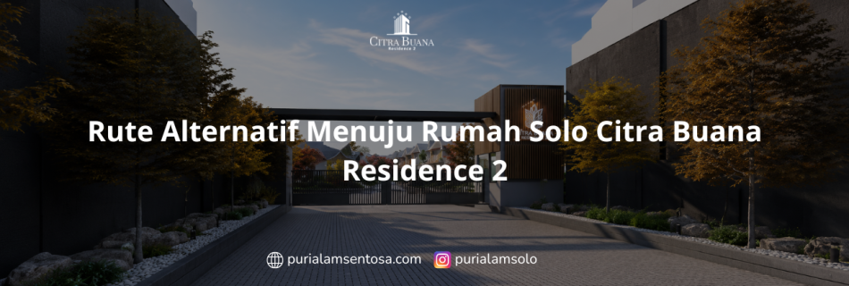 Rute Alternatif Menuju Rumah Solo Citra Buana Residence 2