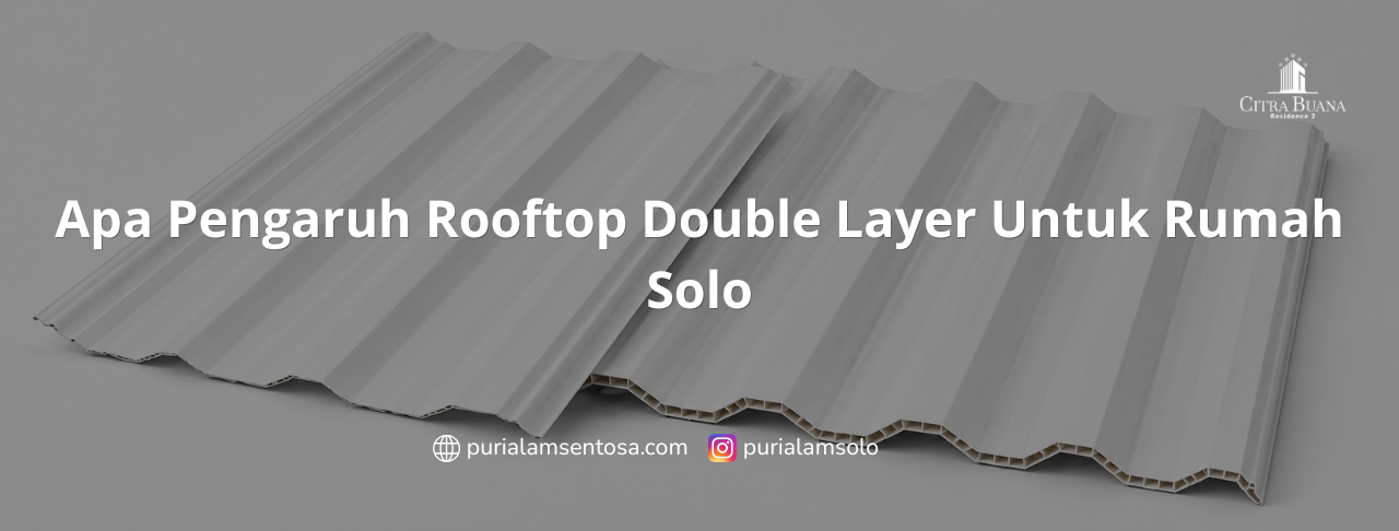 Apa Pengaruh Rooftop Double Layer Untuk Rumah Solo