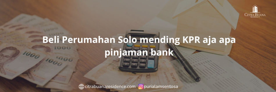 Beli Perumahan Solo mending KPR aja apa pinjaman bank