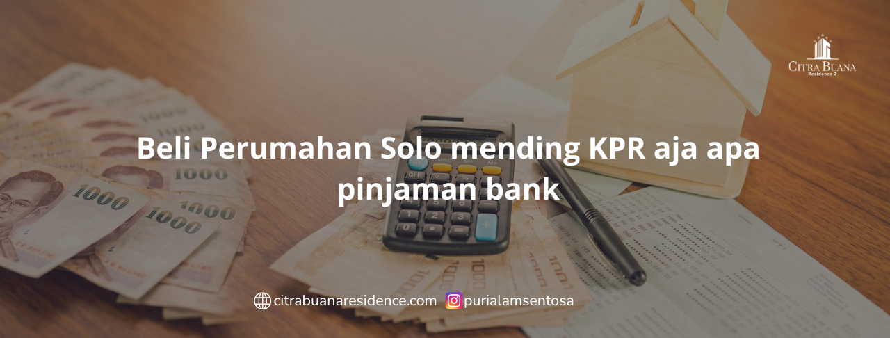 Beli Perumahan Solo mending KPR aja apa pinjaman bank