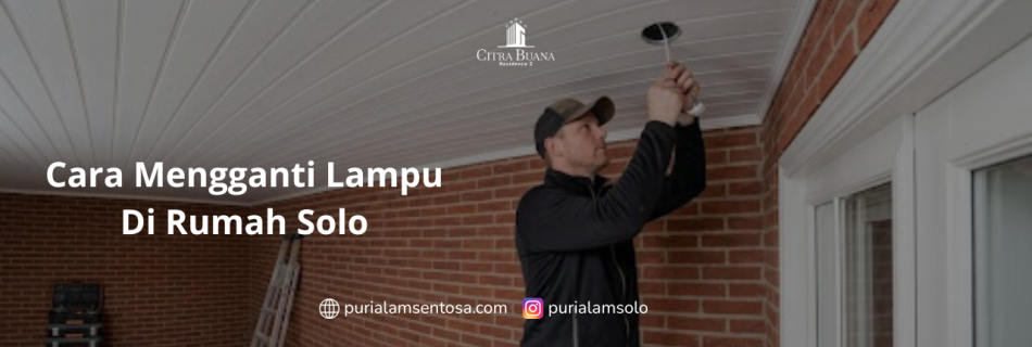 Cara Mengganti Lampu di Rumah Solo