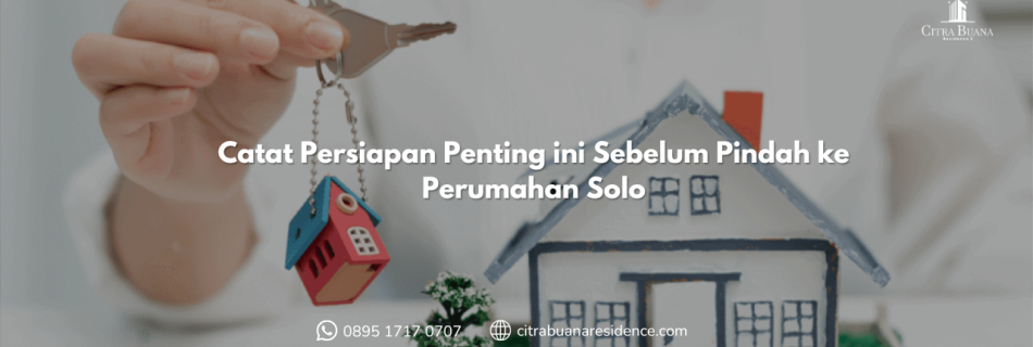 Catat Persiapan Penting ini Sebelum Pindah ke Perumahan Solo