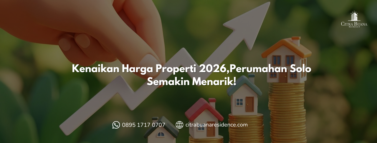 Kenaikan Harga Properti 2026,Perumahan Solo Semakin Menarik!