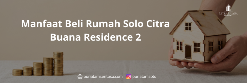 Manfaat Beli Rumah Solo di Citra Buana Residence 2