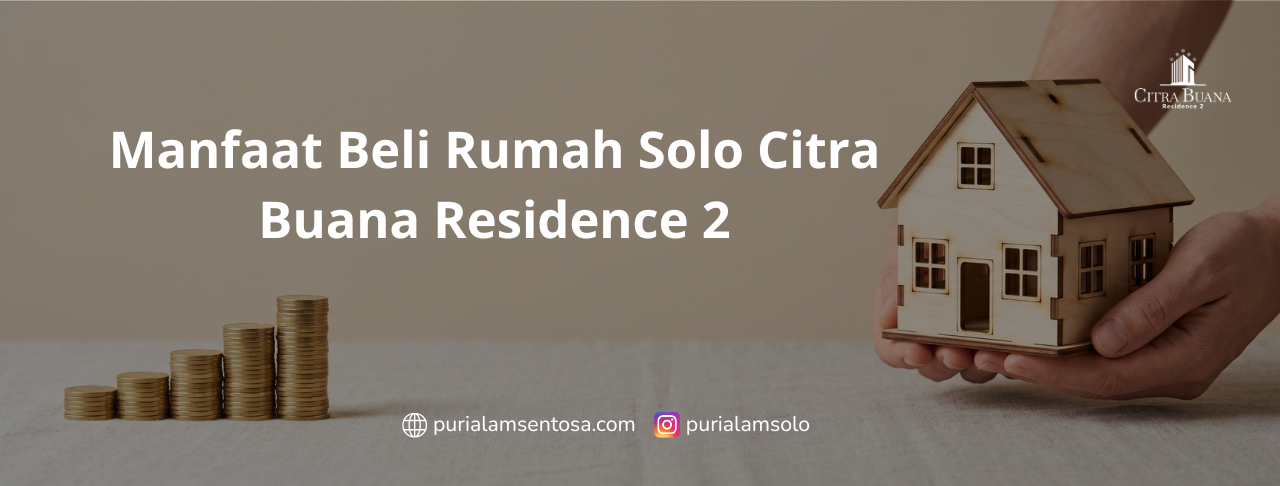 Manfaat Beli Rumah Solo di Citra Buana Residence 2