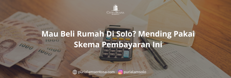 Mau Beli Rumah Di Solo? Mending Pakai Skema Pembayaran Ini