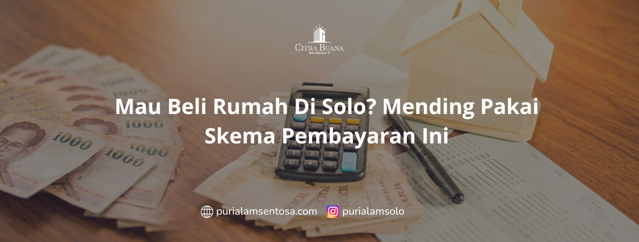 Mau Beli Rumah Di Solo? Mending Pakai Skema Pembayaran Ini