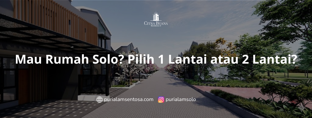 Mau Rumah Solo? Pilih 1 Lantai atau 2 Lantai?