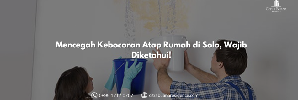 Mencegah Kebocoran Atap Rumah di Solo, Wajib Diketahui!