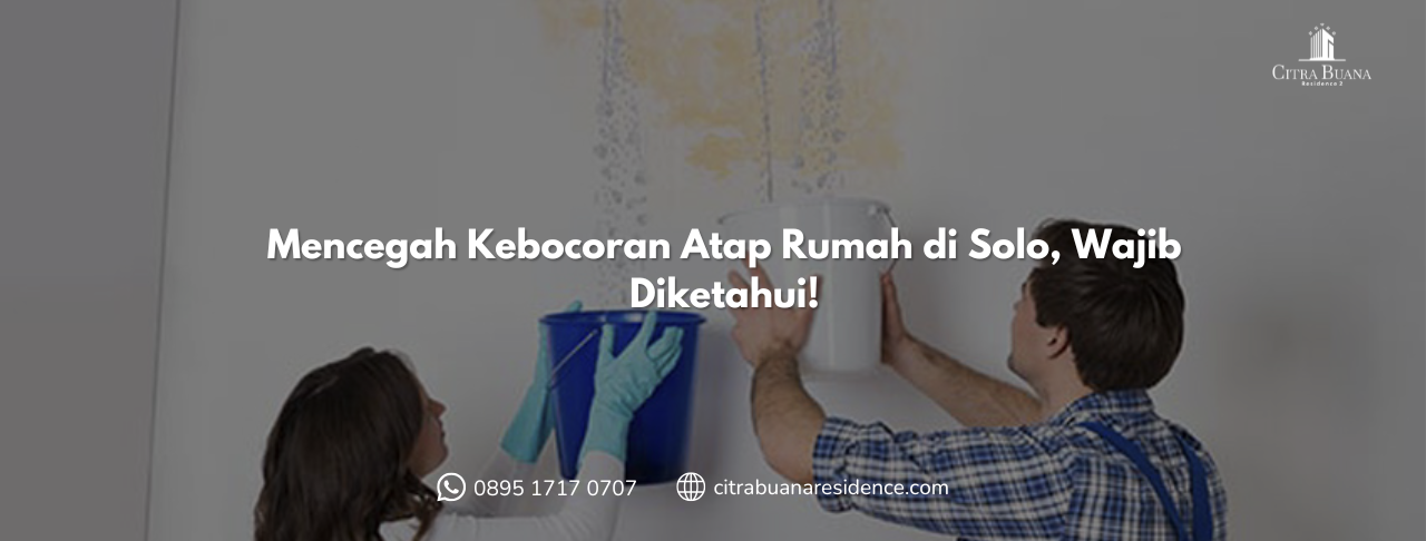 Mencegah Kebocoran Atap Rumah di Solo, Wajib Diketahui!