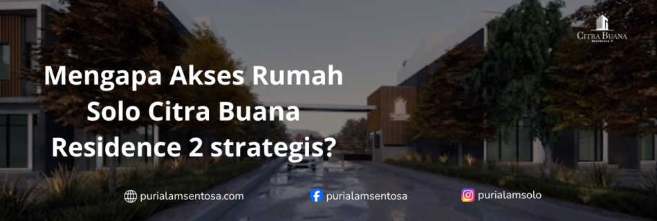 Mengapa Akses Rumah Solo Citra Buana Residence 2 strategis