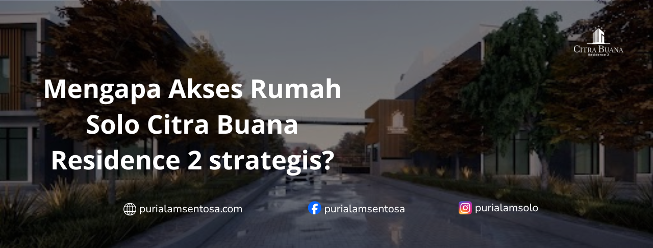 Mengapa Akses Rumah Solo Citra Buana Residence 2 strategis