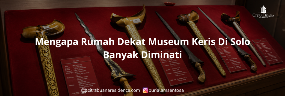 Mengapa Rumah Dekat Museum Keris Di Solo Banyak Diminati
