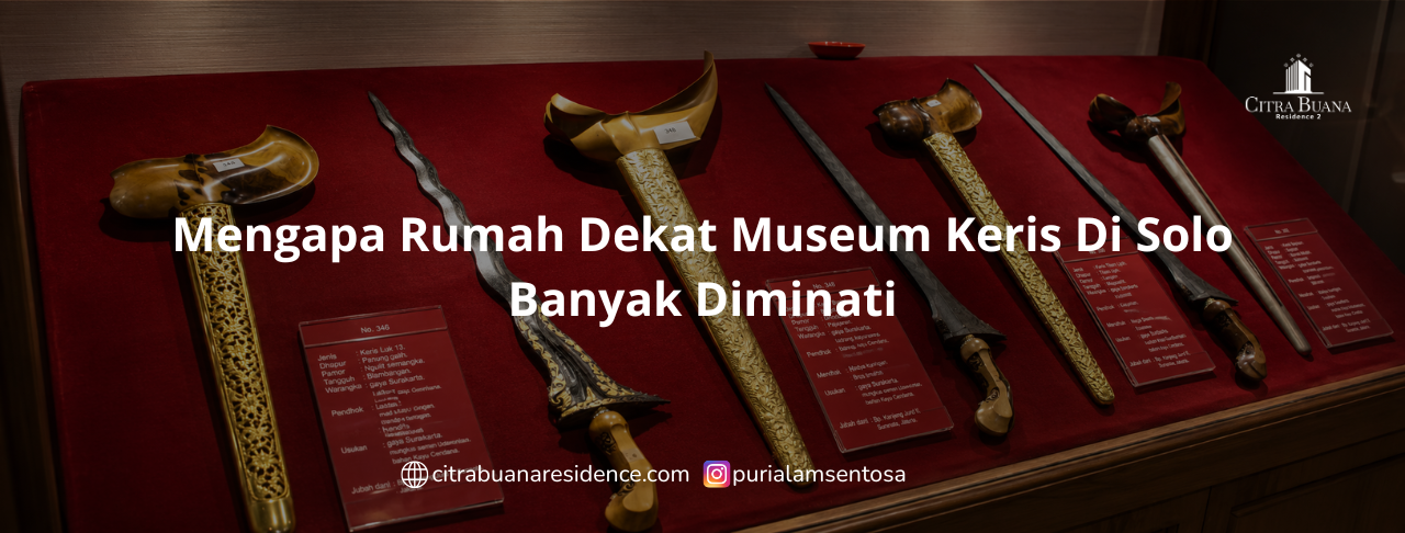 Mengapa Rumah Dekat Museum Keris Di Solo Banyak Diminati