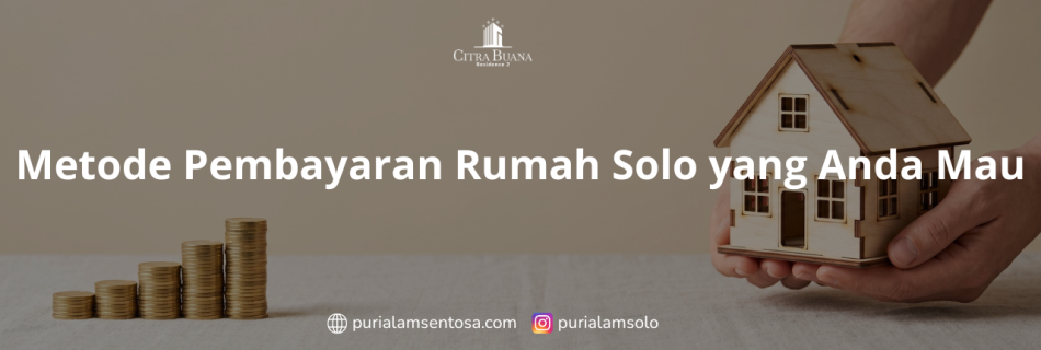 Metode Pembayaran Rumah Solo yang Anda Mau