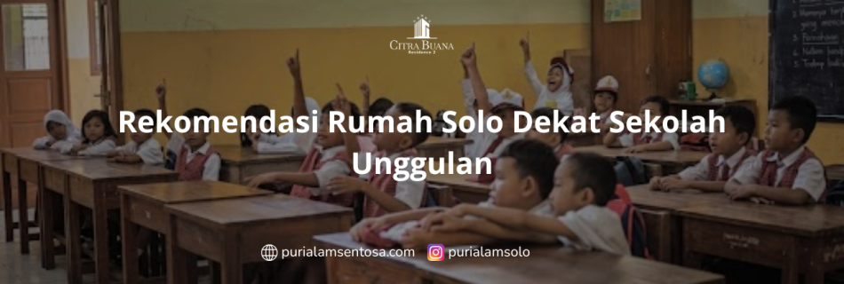 Rekomendasi Rumah Solo Dekat Sekolah Unggulan