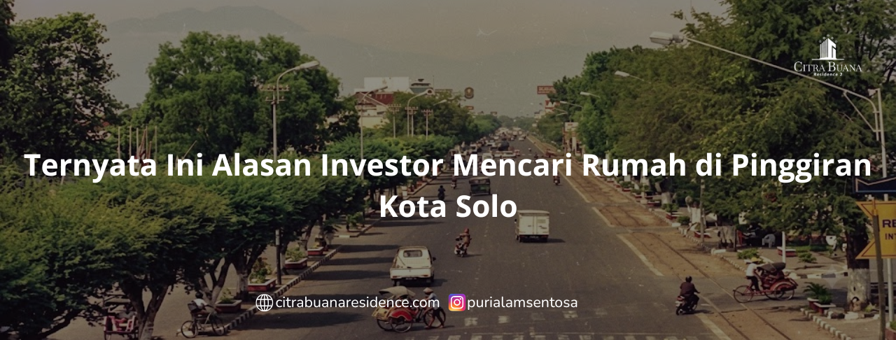 Ternyata Ini Alasan Investor Mencari Rumah di Pinggiran Kota Solo