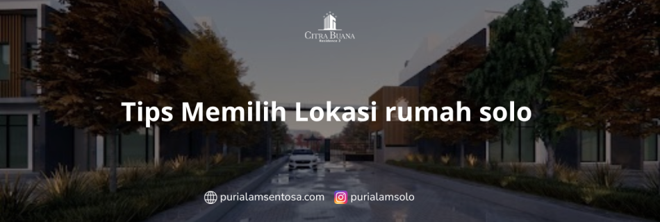 Tips Memilih Lokasi rumah solo