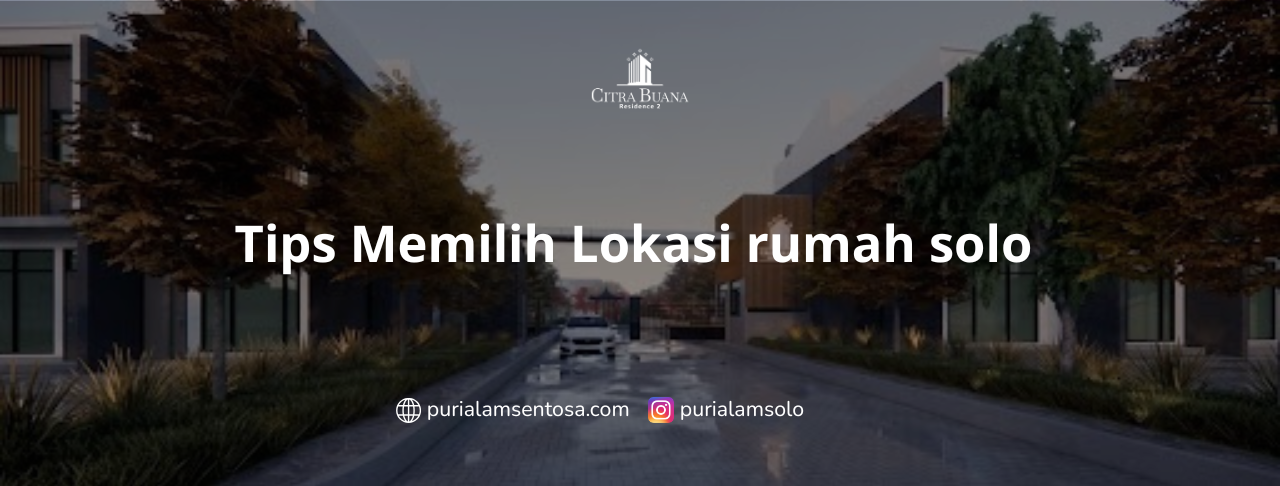 Tips Memilih Lokasi rumah solo