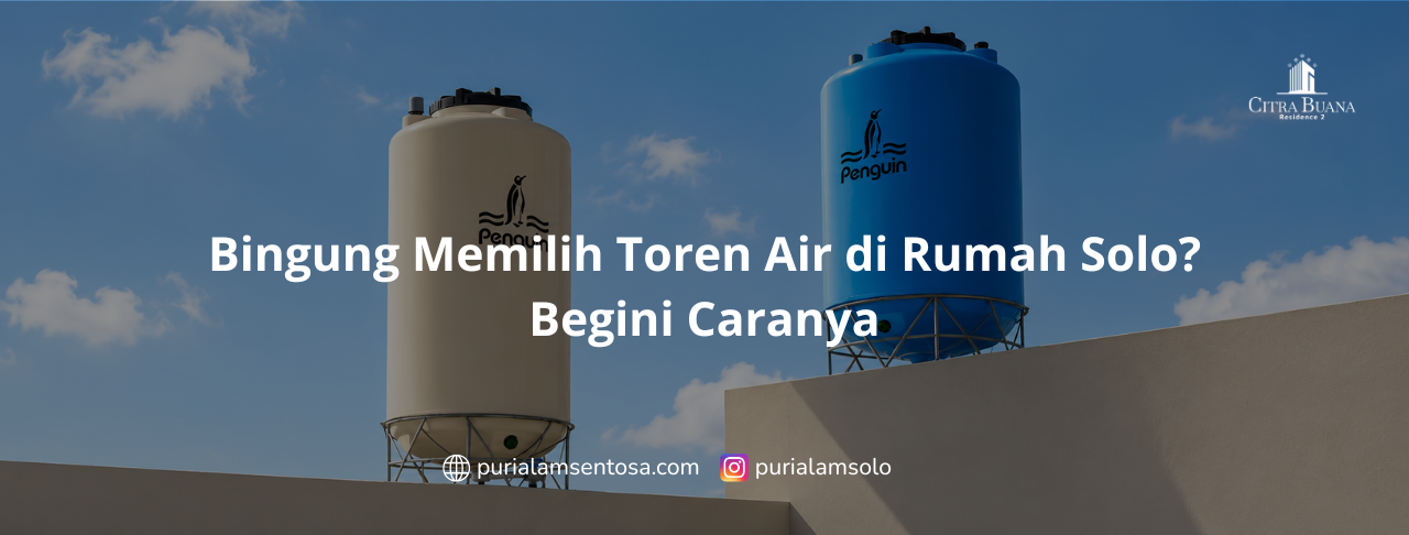 Bingung Memilih Toren Air di Rumah Solo? Begini Caranya
