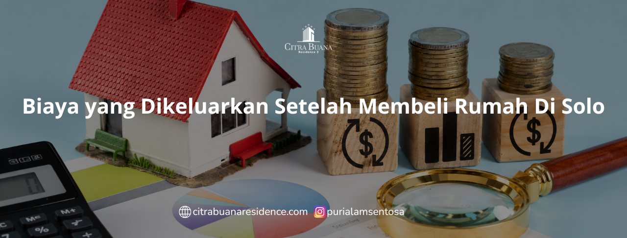 Biaya yang Dikeluarkan Setelah Membeli Rumah Di Solo