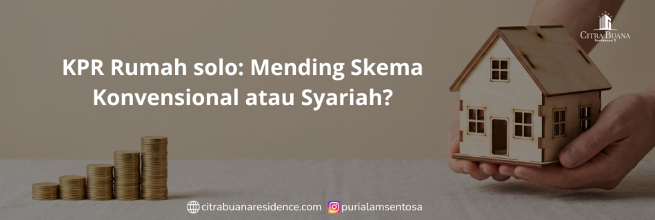 KPR Rumah solo Mending Skema Konvensional atau Syariah
