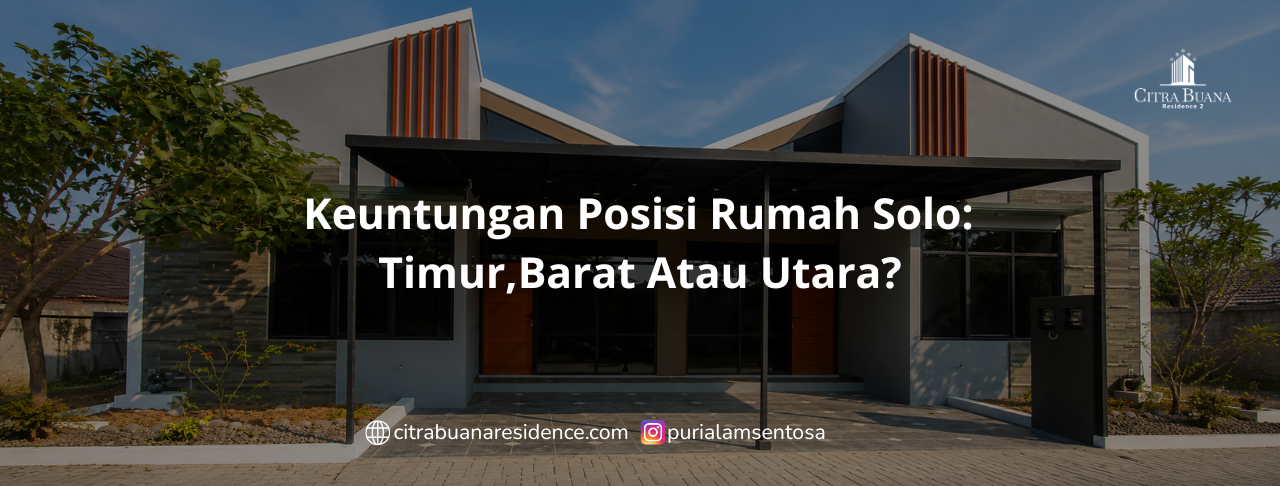Keuntungan Posisi Rumah Solo Timur,Barat Atau Utara