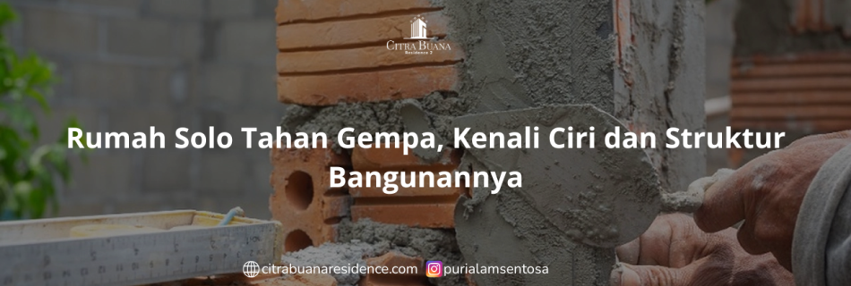 Rumah Solo Tahan Gempa, Kenali Ciri dan Struktur Bangunannya