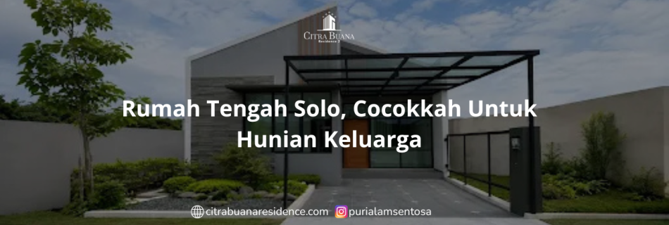 Rumah Tengah Solo, Cocokkah Untuk Hunian Keluarga