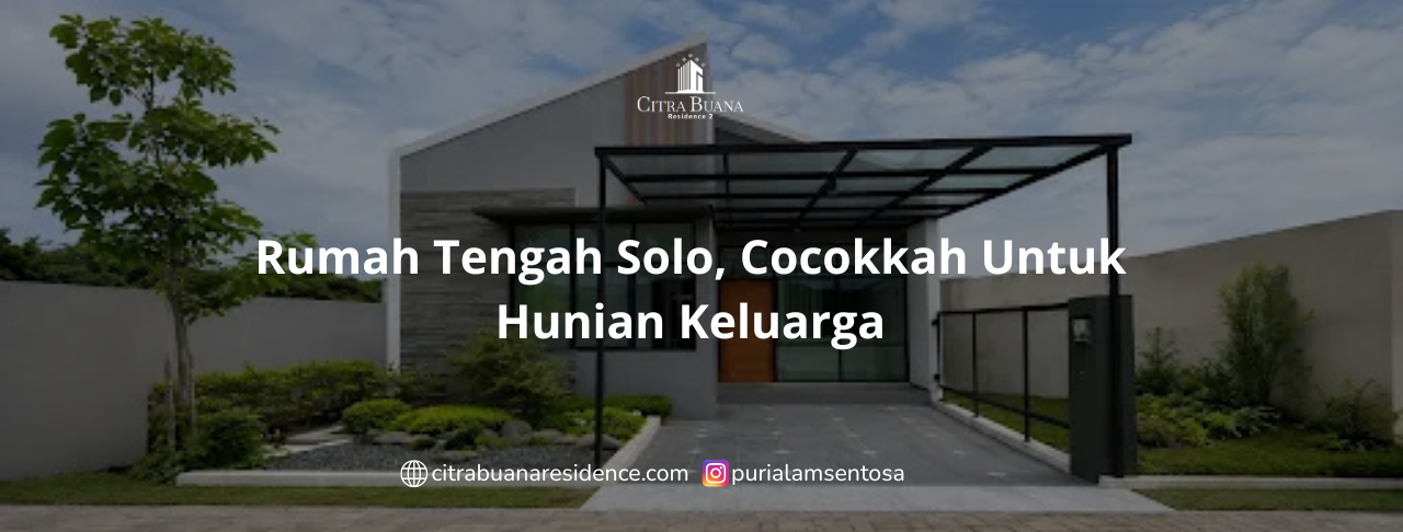 Rumah Tengah Solo, Cocokkah Untuk Hunian Keluarga