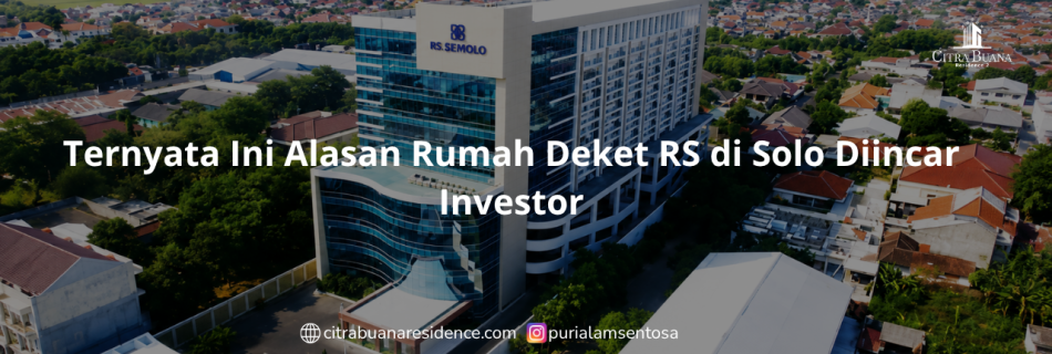 Ternyata Ini Alasan Rumah Deket RS di Solo Diincar Investor