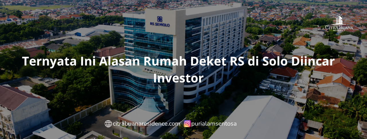 Ternyata Ini Alasan Rumah Deket RS di Solo Diincar Investor